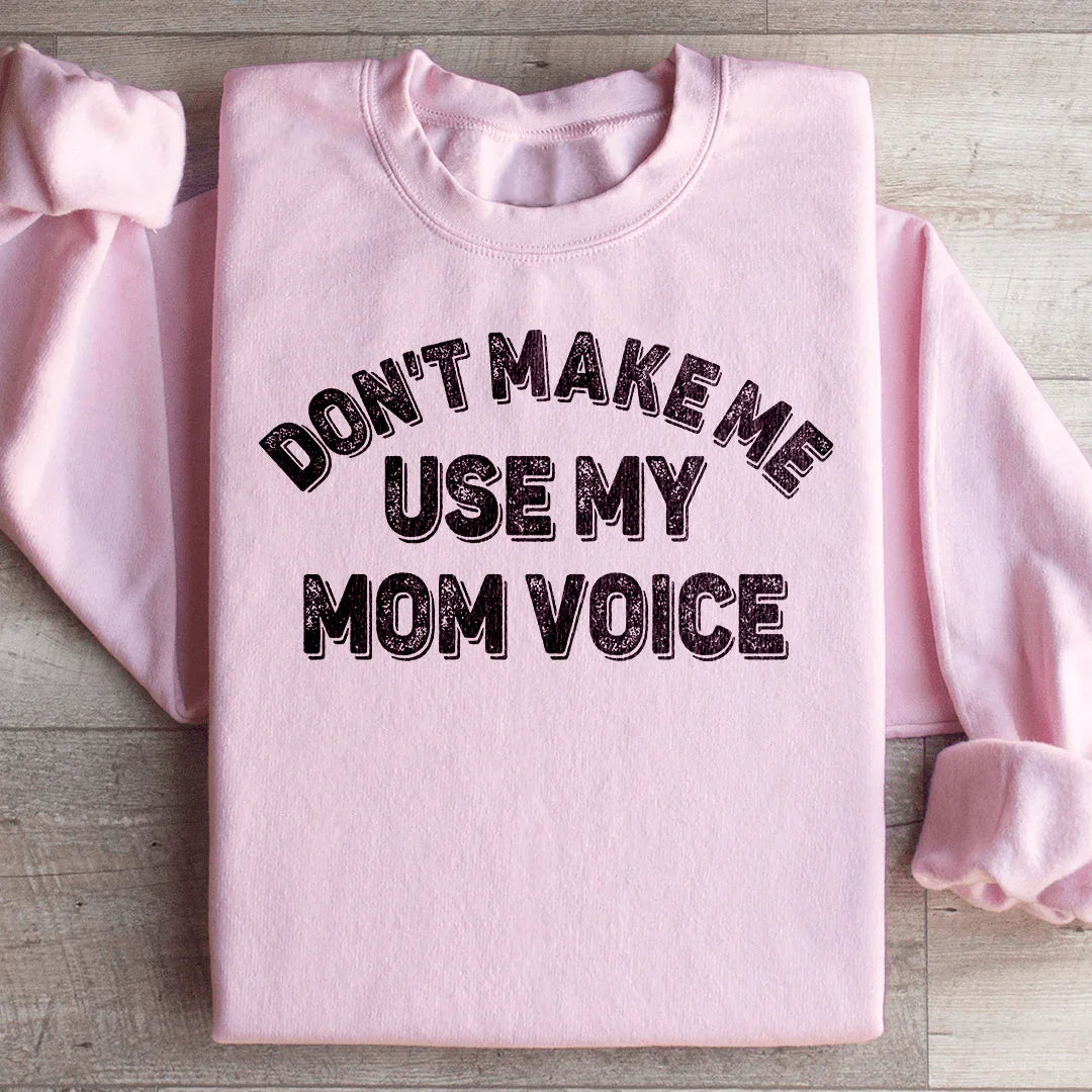 Don't Make Me Use My Mom Voice Sweatshirt Light Pink / S Peachy Sunday T-Shirt