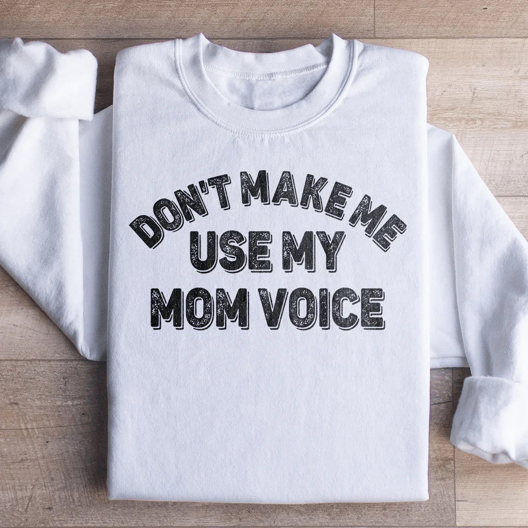 Don't Make Me Use My Mom Voice Sweatshirt White / S Peachy Sunday T-Shirt