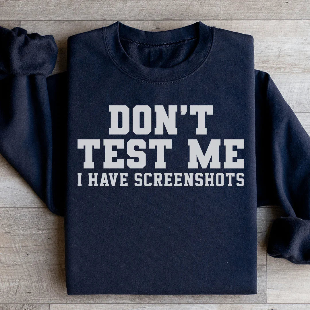 Don't Test Me I Have Screenshots Sweatshirt Black / S Peachy Sunday T-Shirt