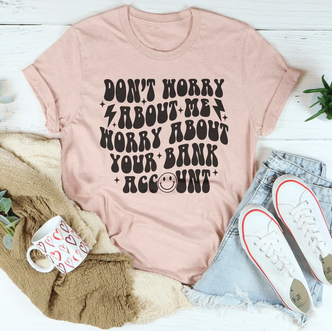 Don't Worry About Me Worry About Your Bank Account Tee Heather Prism Peach / S Peachy Sunday T-Shirt