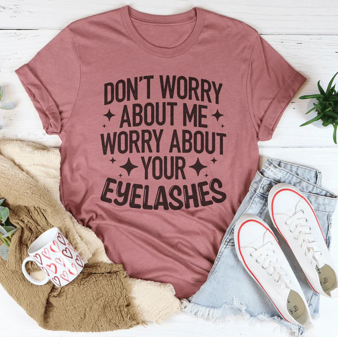 Don’t Worry About Me Worry About Your Eyelashes Tee Mauve / S Peachy Sunday T-Shirt