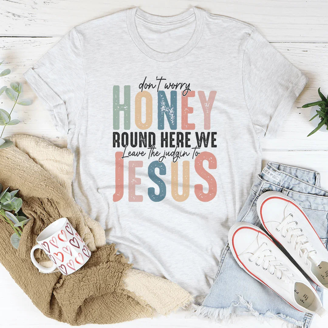 Don't Worry Honey Round Here We Leave The Judgin To Jesus Tee Ash / S Peachy Sunday T-Shirt