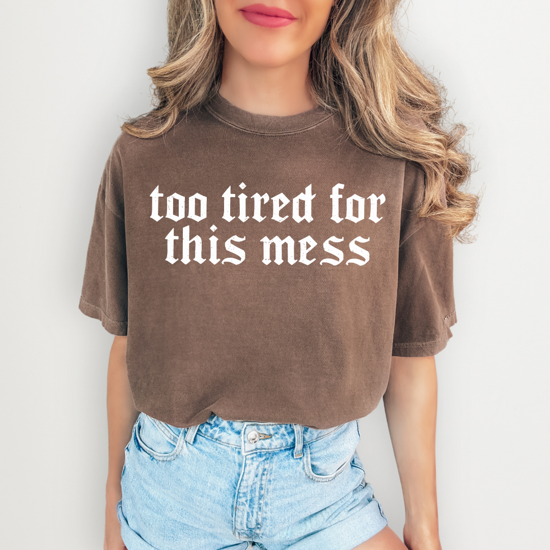 Too Tired For This Mess Tee