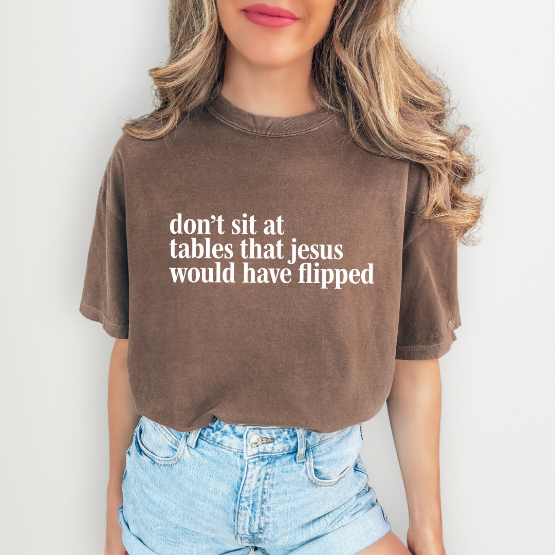 Don't Sit At Tables Jesus That's Jesus Would Have Flipped Tee