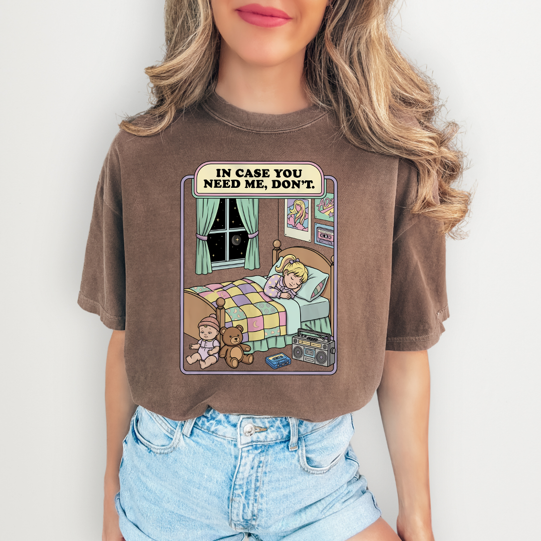 In Case You Need Me Don't Tee