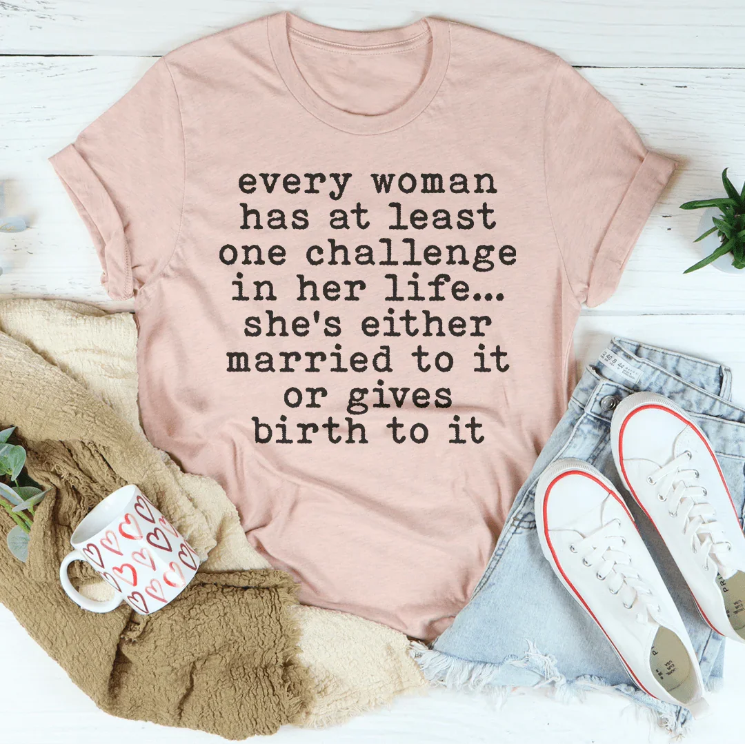 Every Woman Has At Least One Challenge In Her Life Tee Peachy Sunday T-Shirt