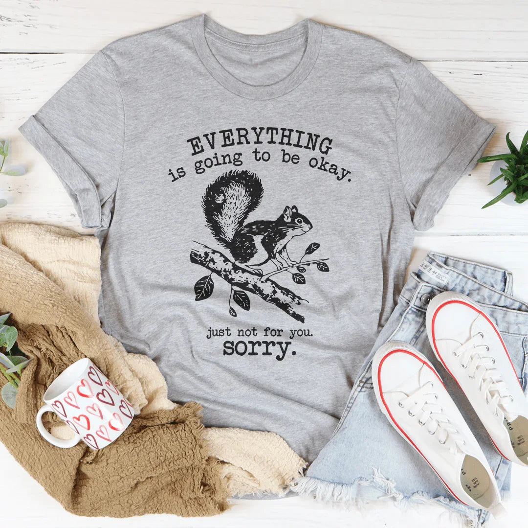 Everything Is Going To Be Okay Just Not For You Sorry Tee Athletic Heather / S Peachy Sunday T-Shirt