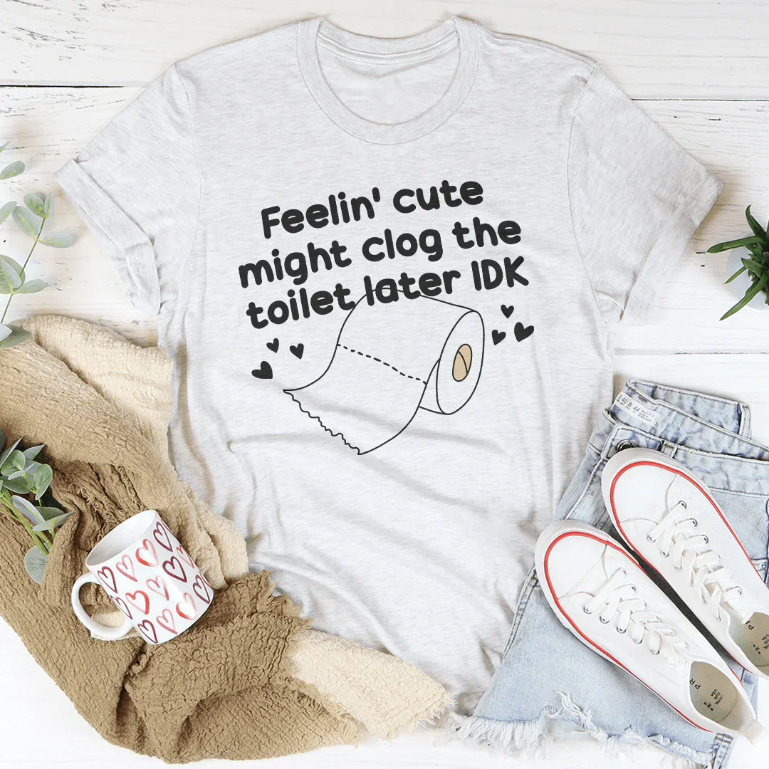 Feelin Cute Might Clog The Toilet Later IDK Tee Ash / S Peachy Sunday T-Shirt