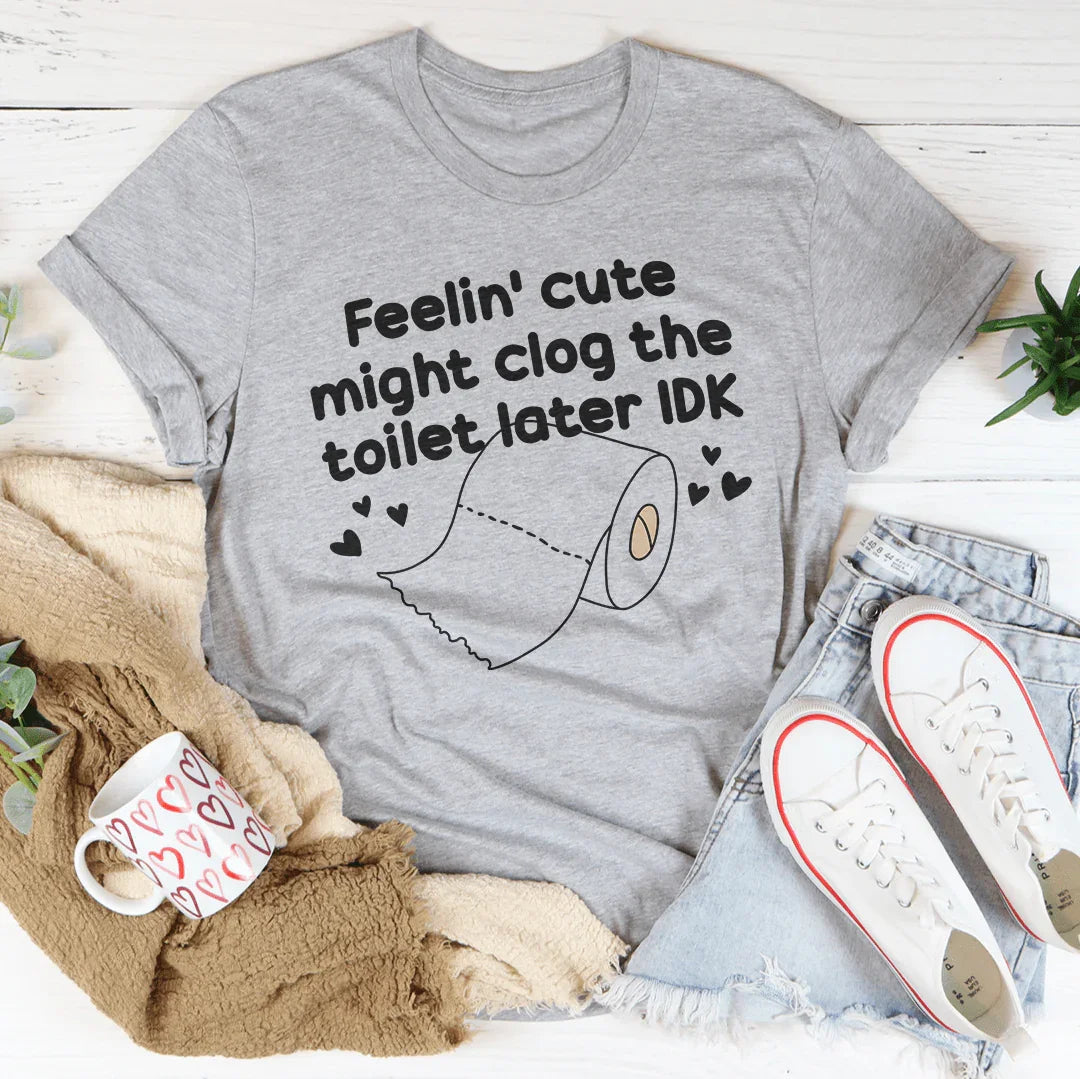 Feelin Cute Might Clog The Toilet Later IDK Tee Athletic Heather / S Peachy Sunday T-Shirt