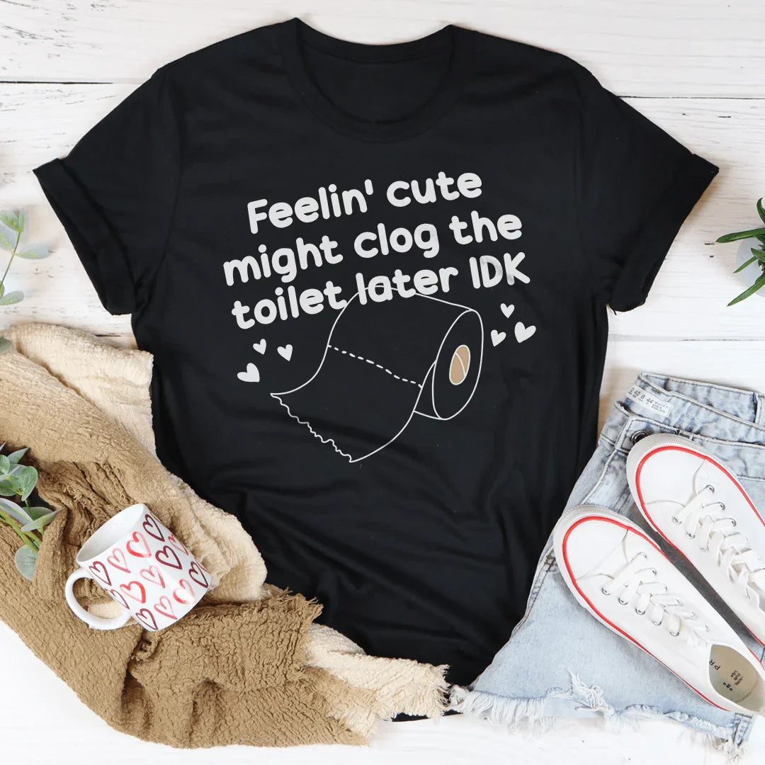 Feelin Cute Might Clog The Toilet Later IDK Tee Black Heather / S Peachy Sunday T-Shirt