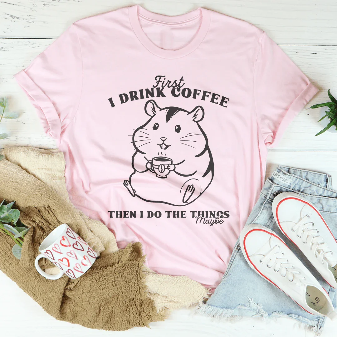 First I Drink Coffee Then I Do The Things Maybe Tee Pink / S Peachy Sunday T-Shirt