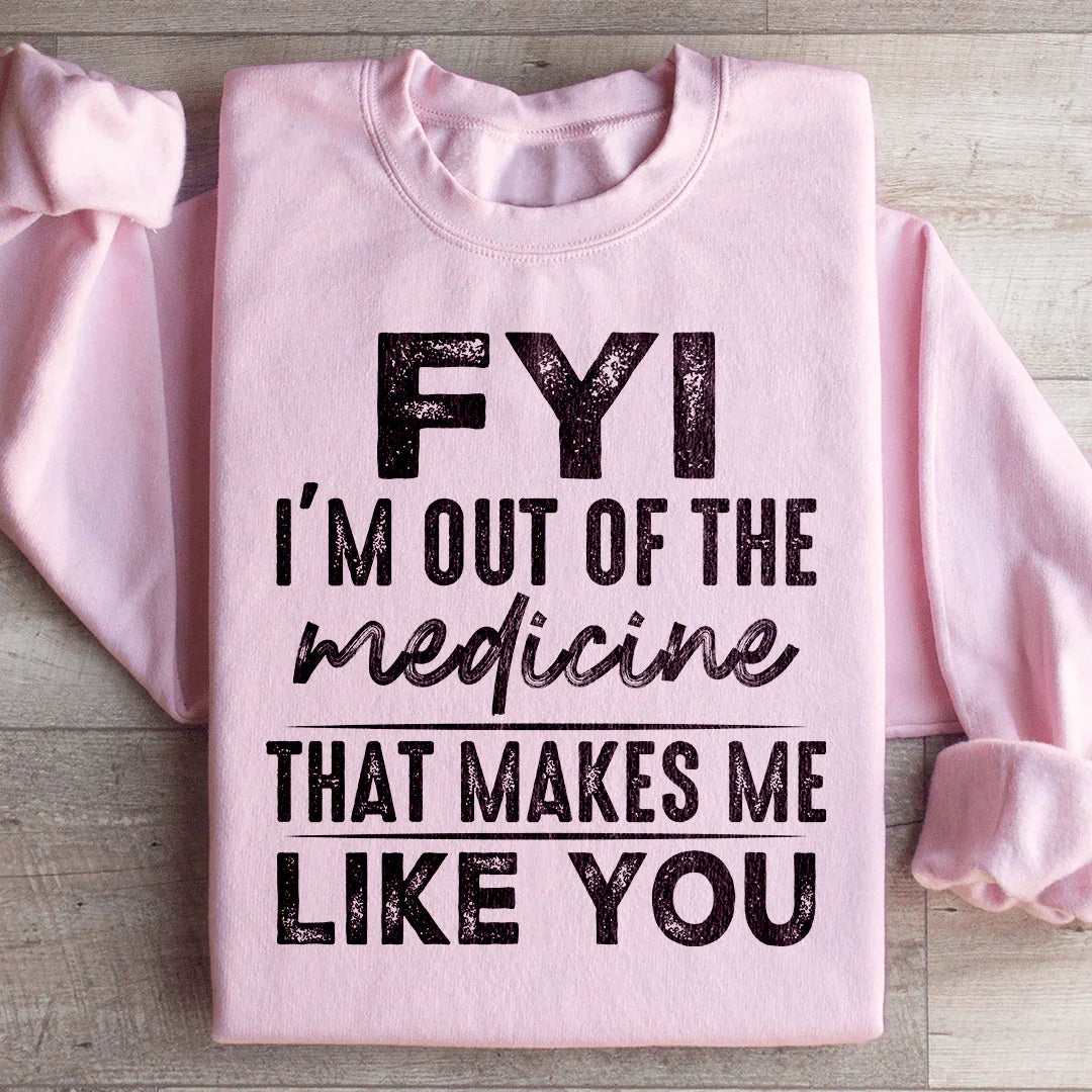 FYI I'm Out Of That Medicine That Makes Me Like You Sweatshirt Peachy Sunday T-Shirt