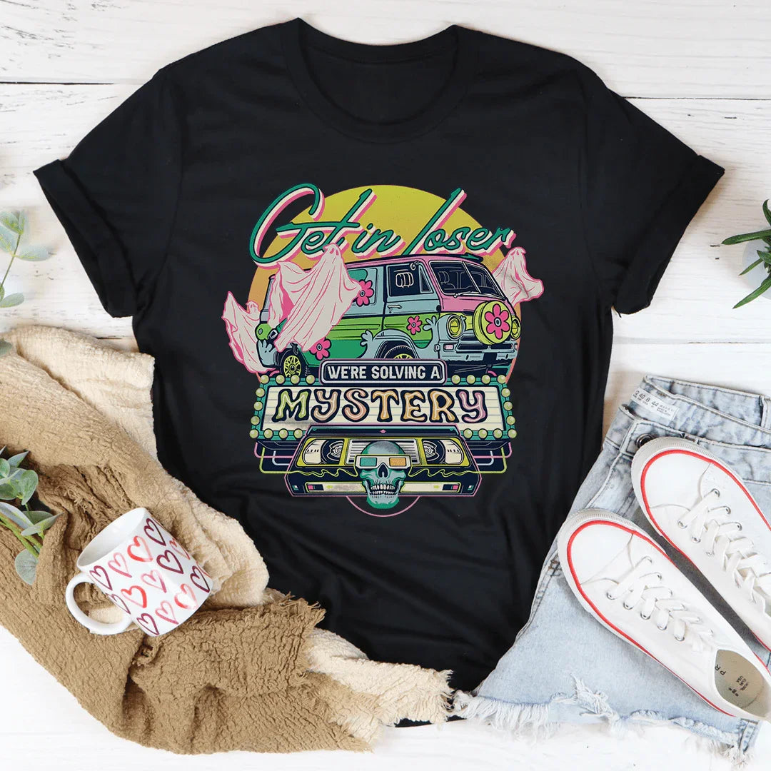 Get In Loser We're Solving A Mystery Tee Printify T-Shirt T-Shirt