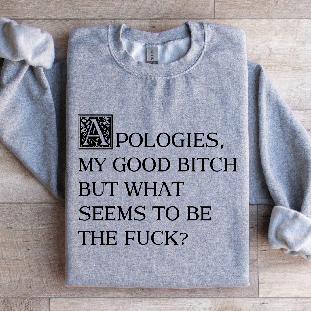 Apologies My Good B-tch Sweatshirt