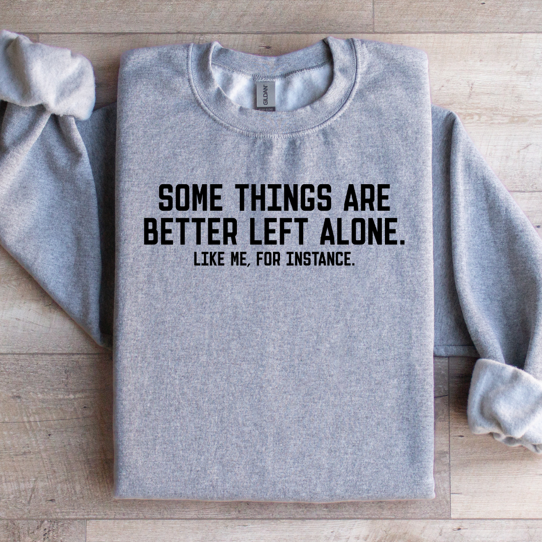 Some Things Are Better Left Alone Like Me For Instance Sweatshirt