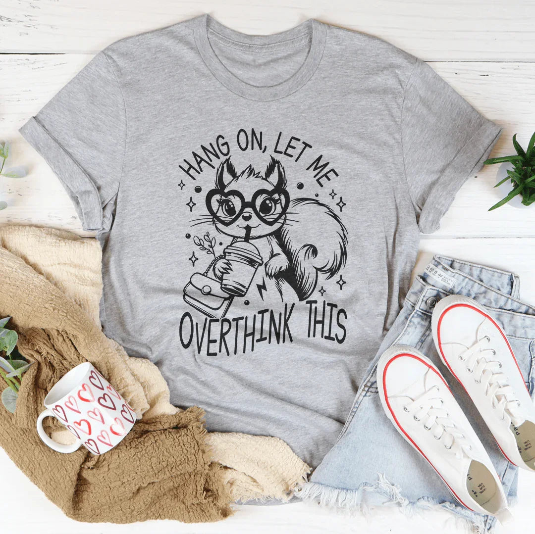 Hang On Let Me Overthink This Tee Peachy Sunday T-Shirt