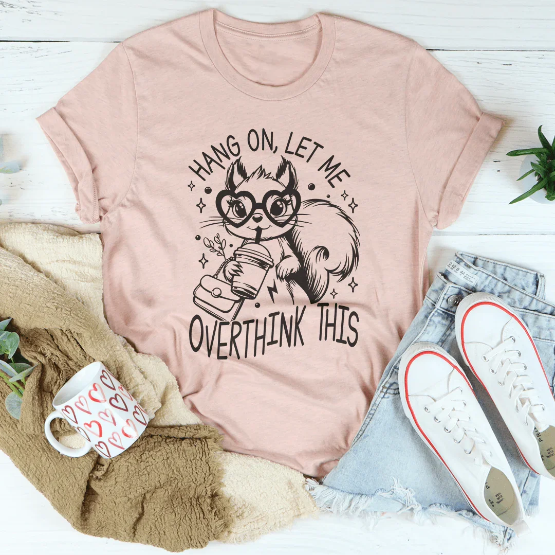 Hang On Let Me Overthink This Tee Peachy Sunday T-Shirt