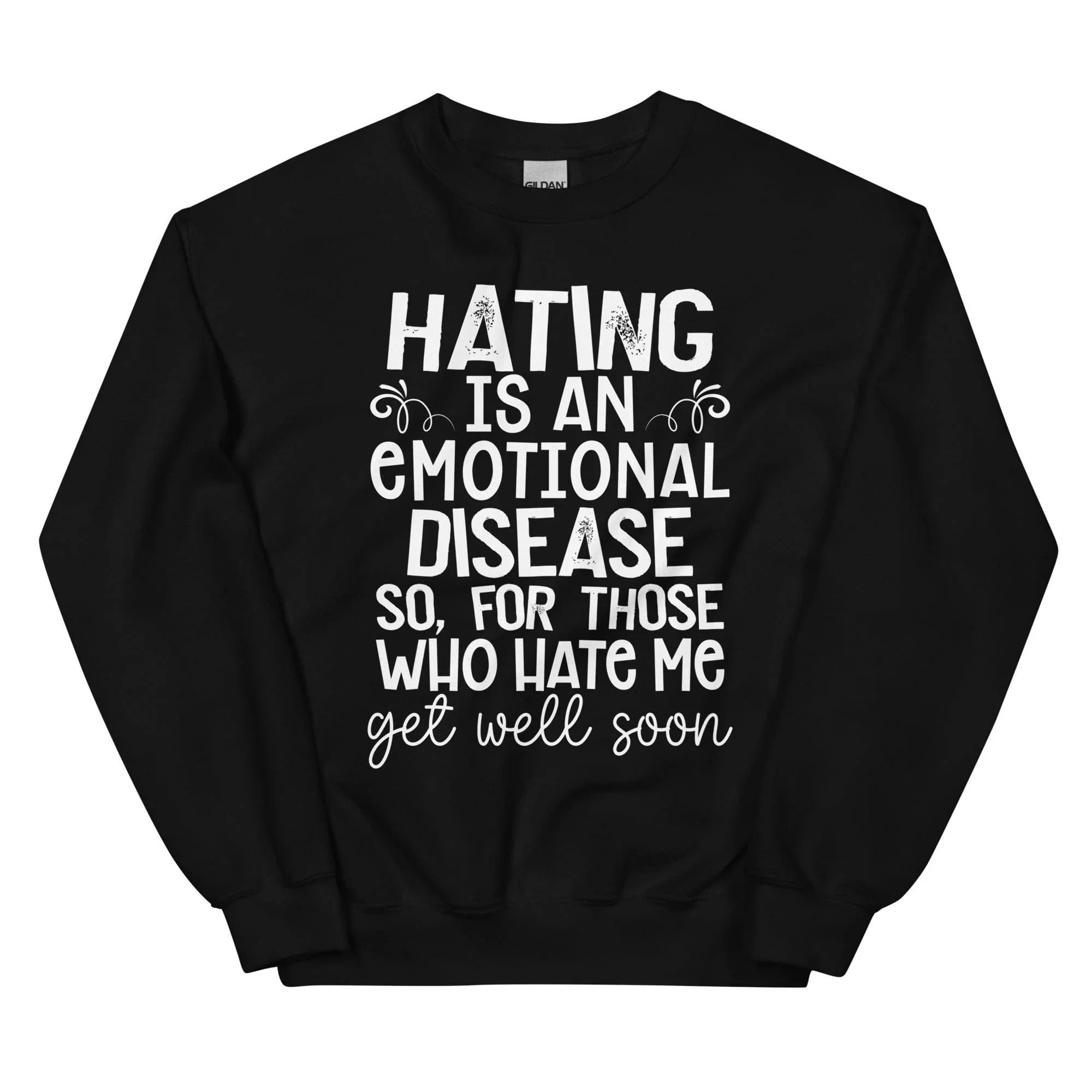 Hating Is An Emotional Disease So For Those Who Hate Me Get Well Soon Sweatshirt Black / S Peachy Sunday T-Shirt