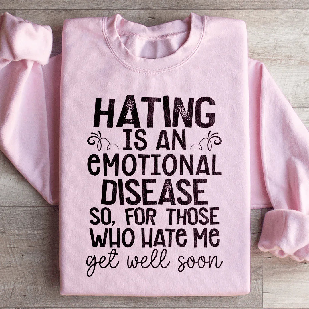 Hating Is An Emotional Disease So For Those Who Hate Me Get Well Soon Sweatshirt Light Pink / S Peachy Sunday T-Shirt