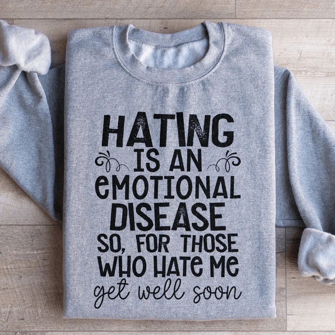 Hating Is An Emotional Disease So For Those Who Hate Me Get Well Soon Sweatshirt Sport Grey / S Peachy Sunday T-Shirt