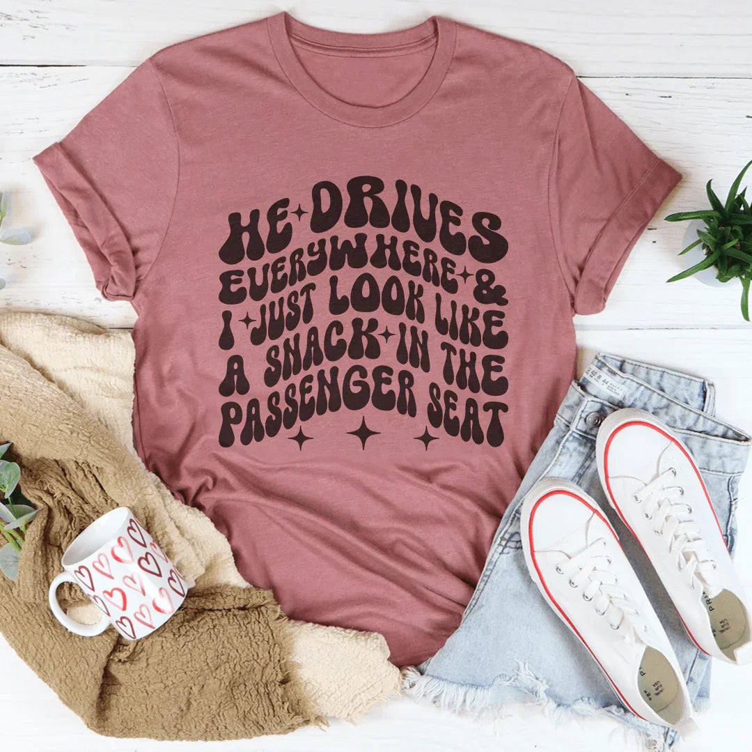 He Drives Everywhere & I Just Look Like A Snack In The Passenger seat Tee Mauve / S Peachy Sunday T-Shirt