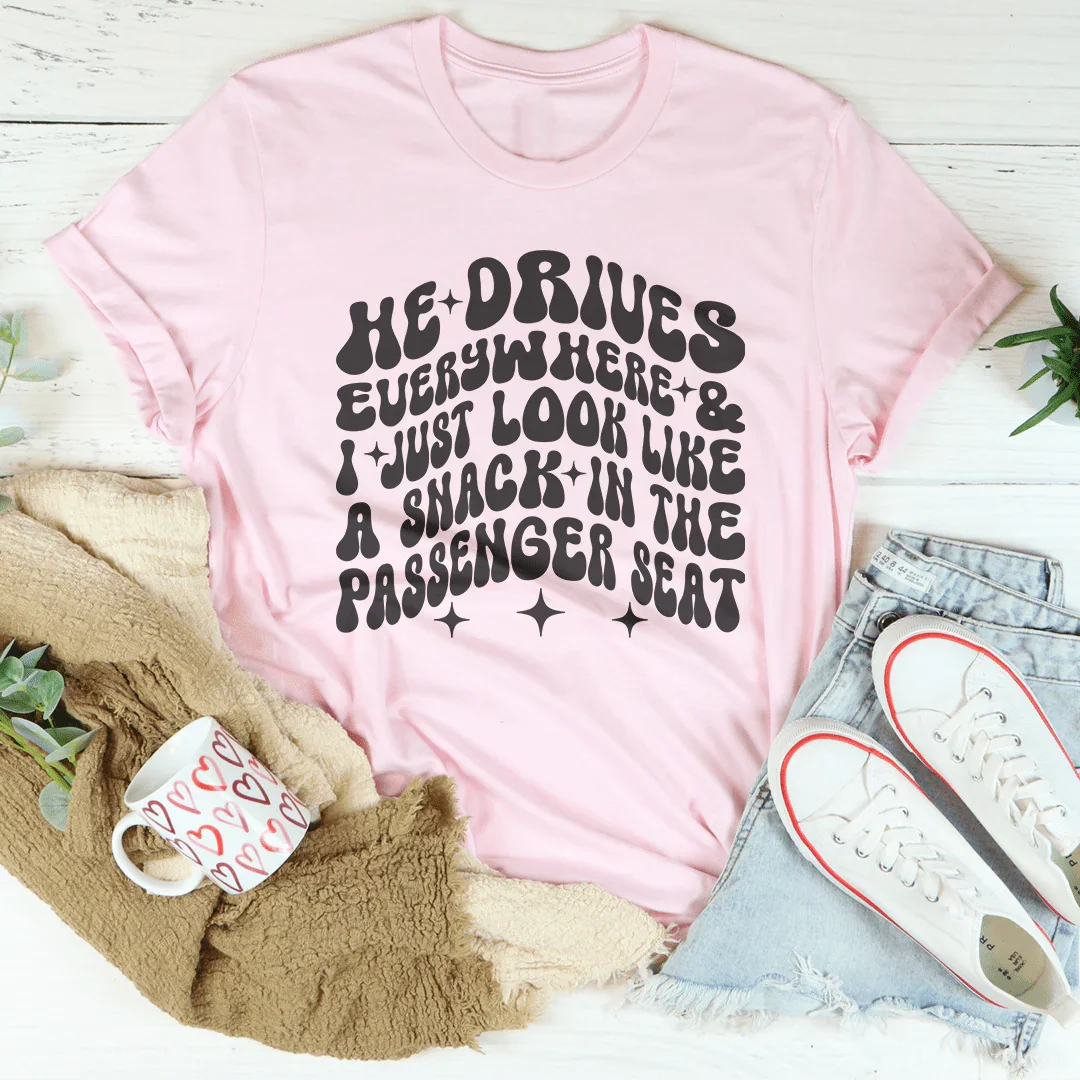 He Drives Everywhere & I Just Look Like A Snack In The Passenger seat Tee Pink / S Peachy Sunday T-Shirt