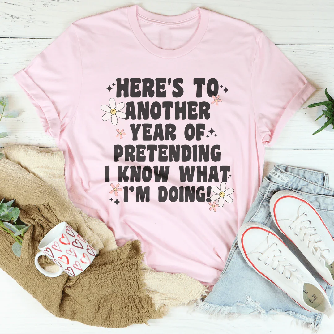 Here's To Another Year Of Pretending I Know What I'm Doing Tee Pink / S Peachy Sunday T-Shirt