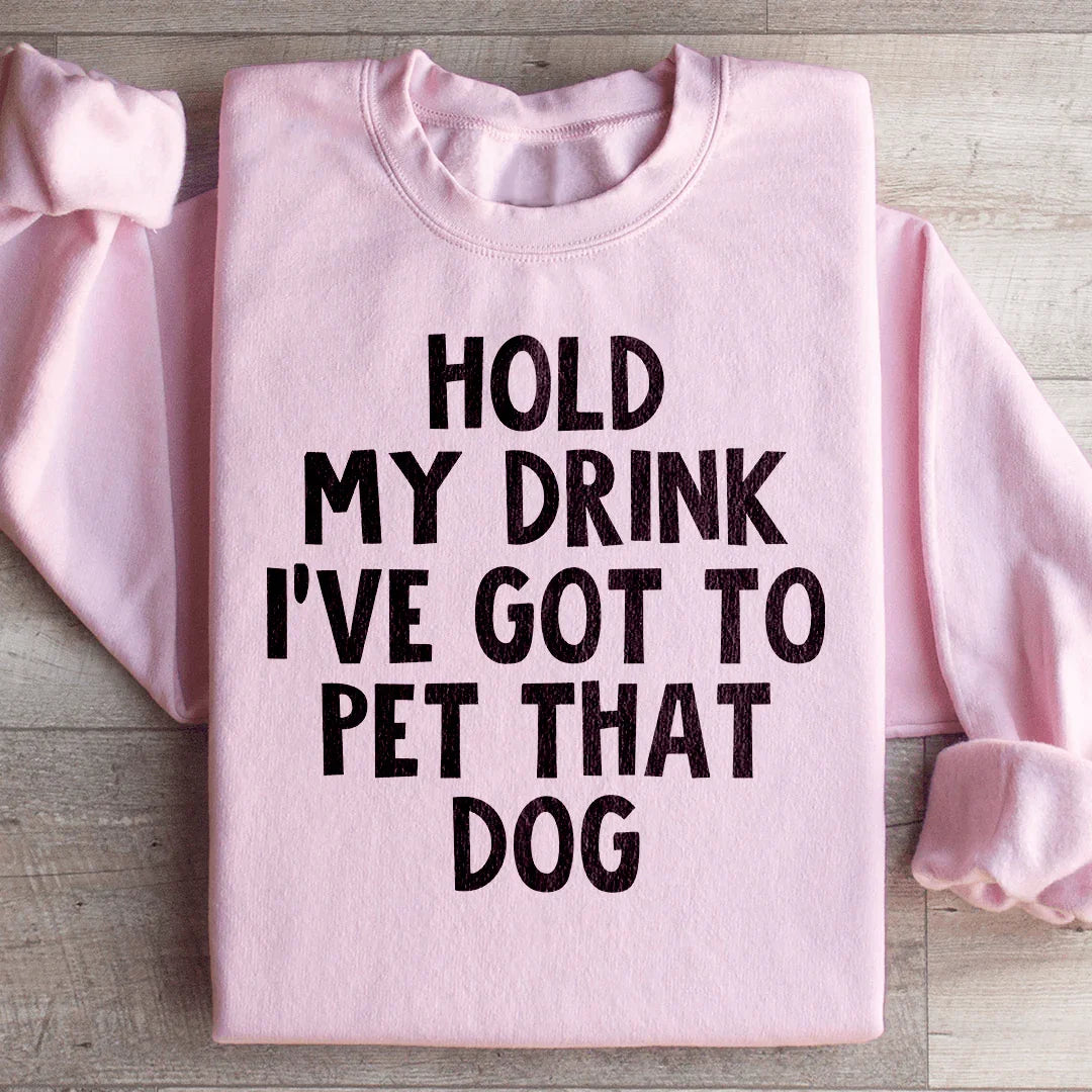 Hold My Drink I've Got To Pet That Dog Sweatshirt Light Pink / S Peachy Sunday T-Shirt