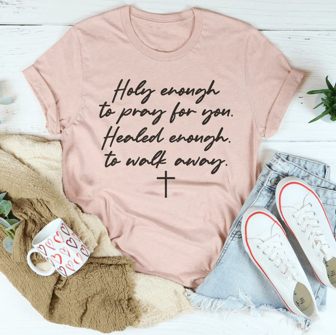 Holy Enough To Pray For You Healed Enough To Walk Away Tee Heather Prism Peach / S Peachy Sunday T-Shirt