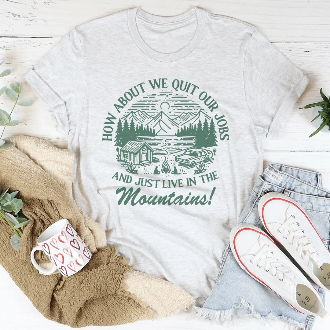 How About We Quit Our Jobs And Just Live In The Mountains Tee Ash / S Peachy Sunday T-Shirt