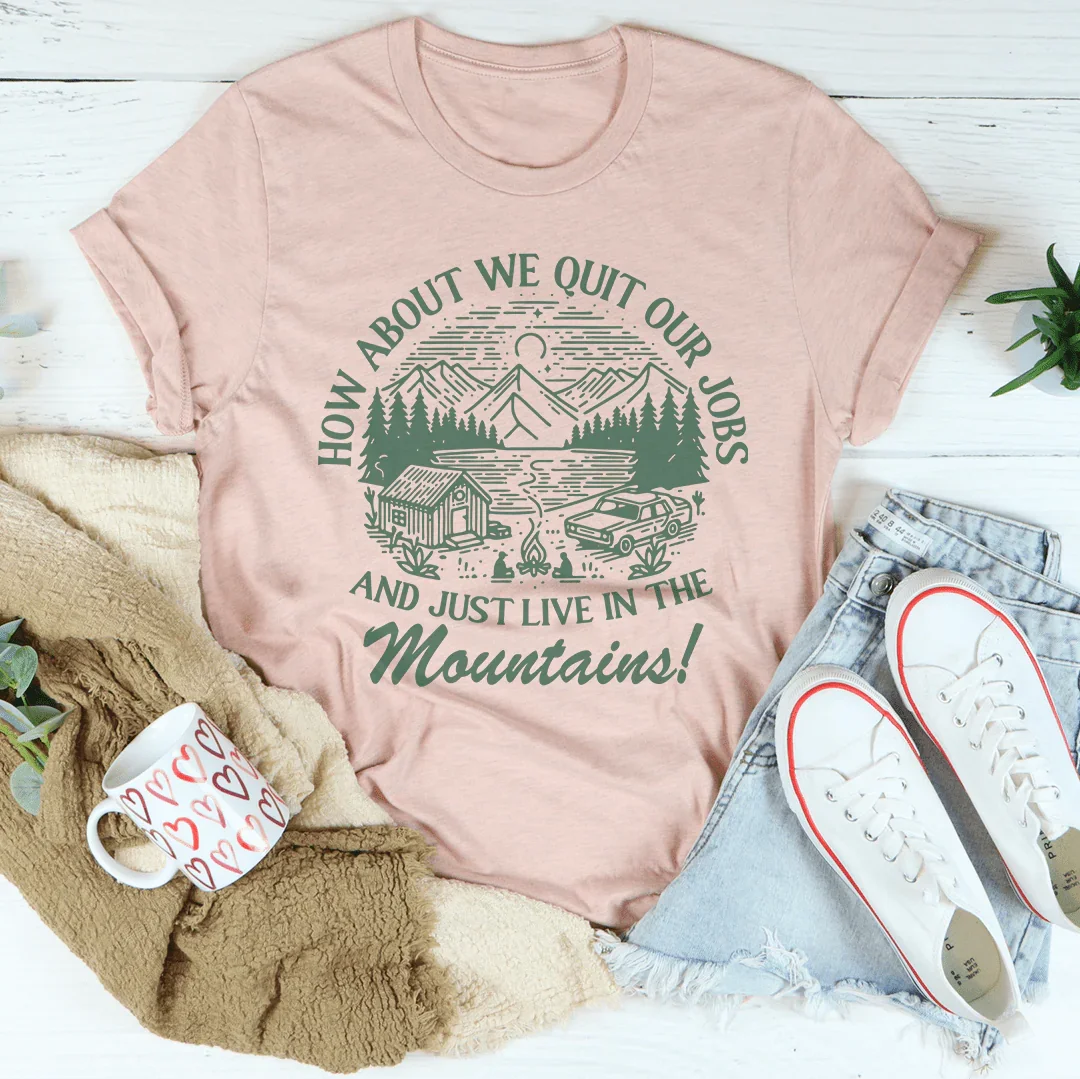How About We Quit Our Jobs And Just Live In The Mountains Tee Heather Prism Peach / S Peachy Sunday T-Shirt