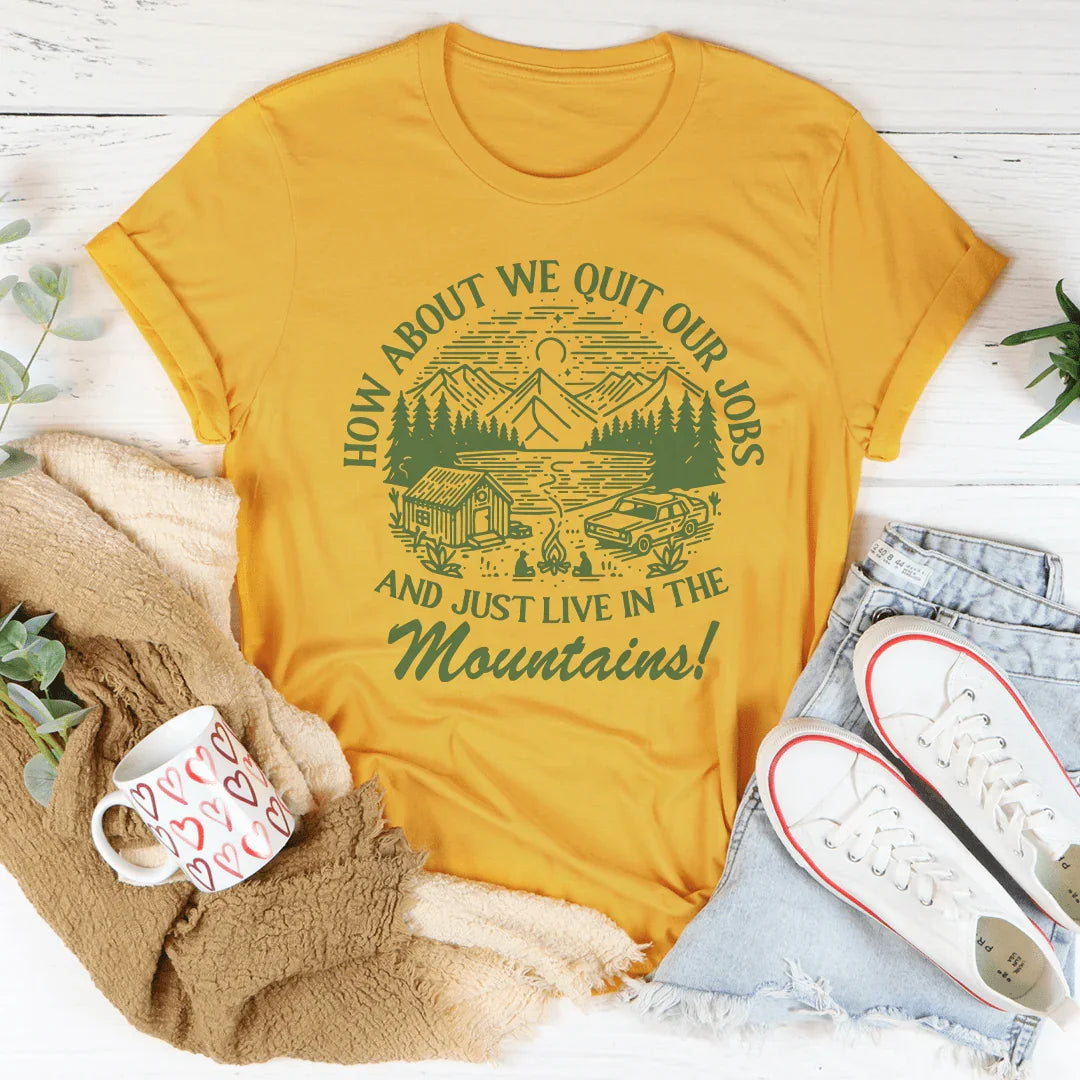 How About We Quit Our Jobs And Just Live In The Mountains Tee Mustard / S Peachy Sunday T-Shirt