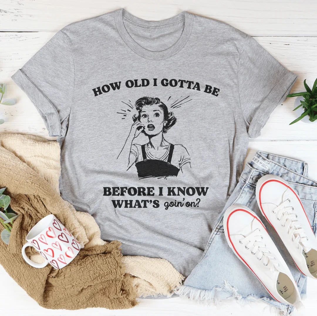 How Old I Gotta Be Before I Know What's Goin'on Tee Athletic Heather / S Peachy Sunday T-Shirt