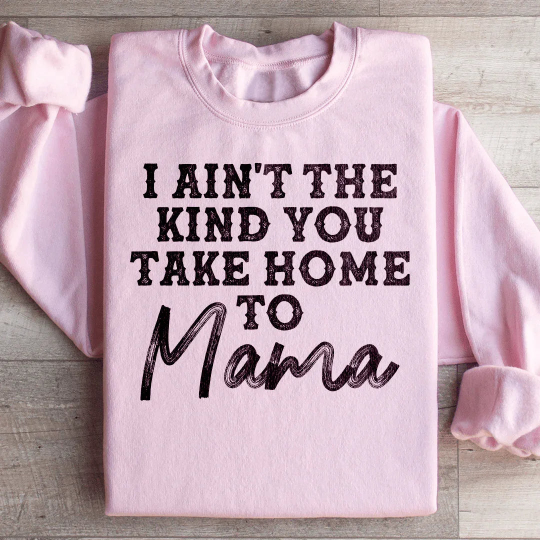 I Ain't The Kind You Take Home To Mama Sweatshirt Light Pink / S Peachy Sunday T-Shirt