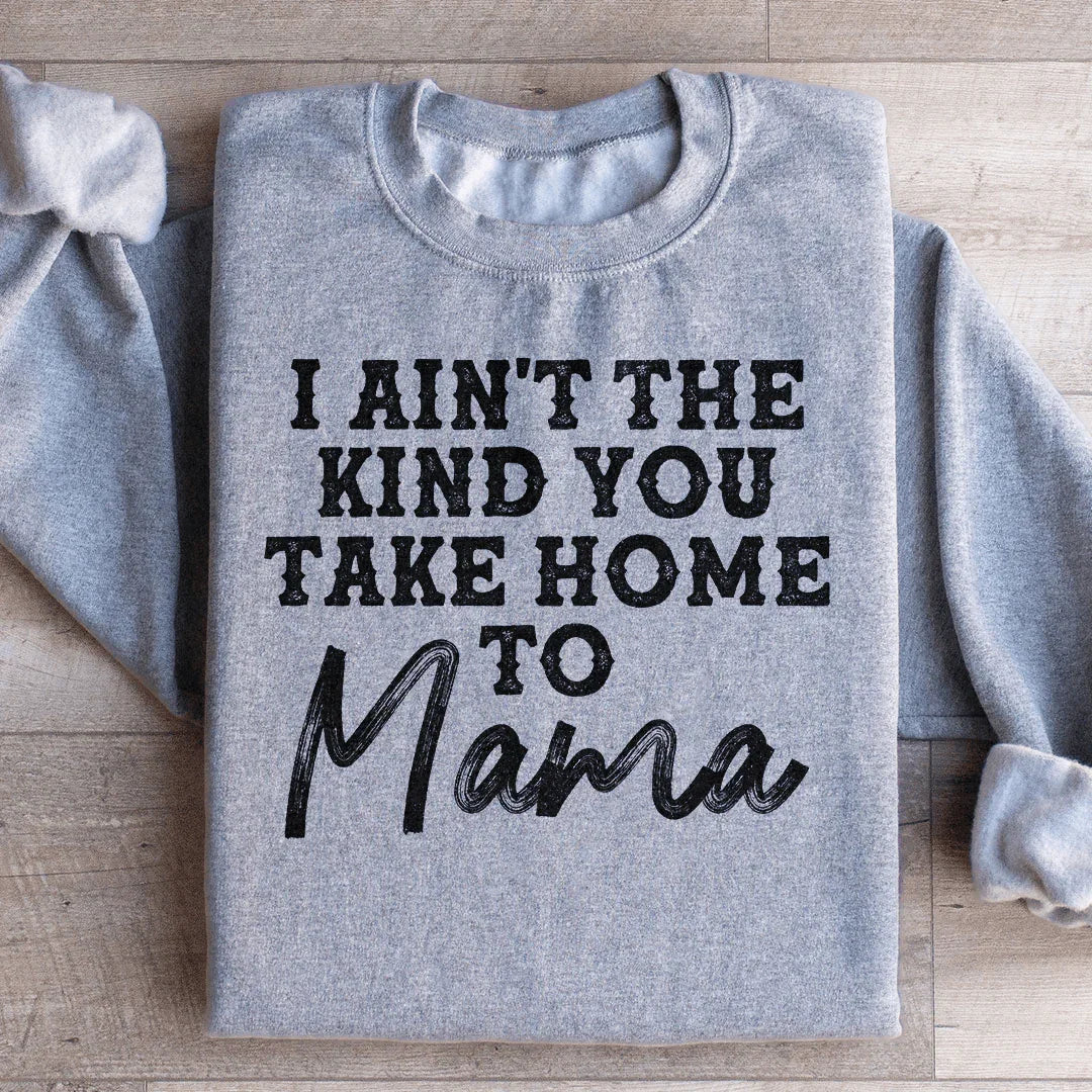 I Ain't The Kind You Take Home To Mama Sweatshirt Sport Grey / S Peachy Sunday T-Shirt