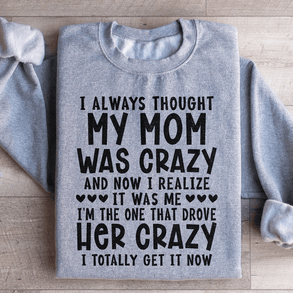 I Always Thought My Mom Was Crazy Sweatshirt Sport Grey / M Peachy Sunday T-Shirt