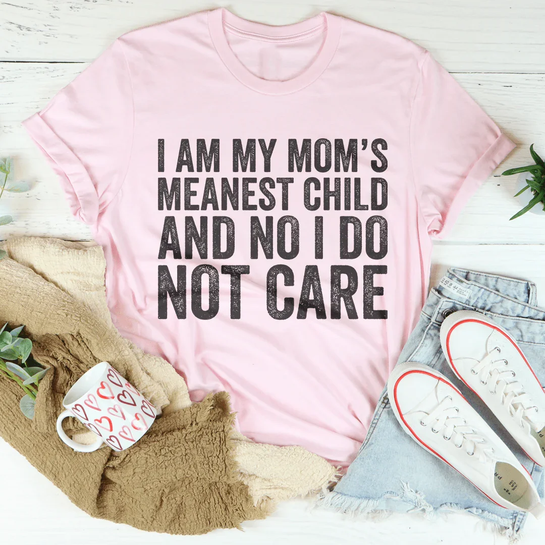 I Am My Mom's Meanest Child And No I Do Not Care Tee Pink / S Peachy Sunday T-Shirt