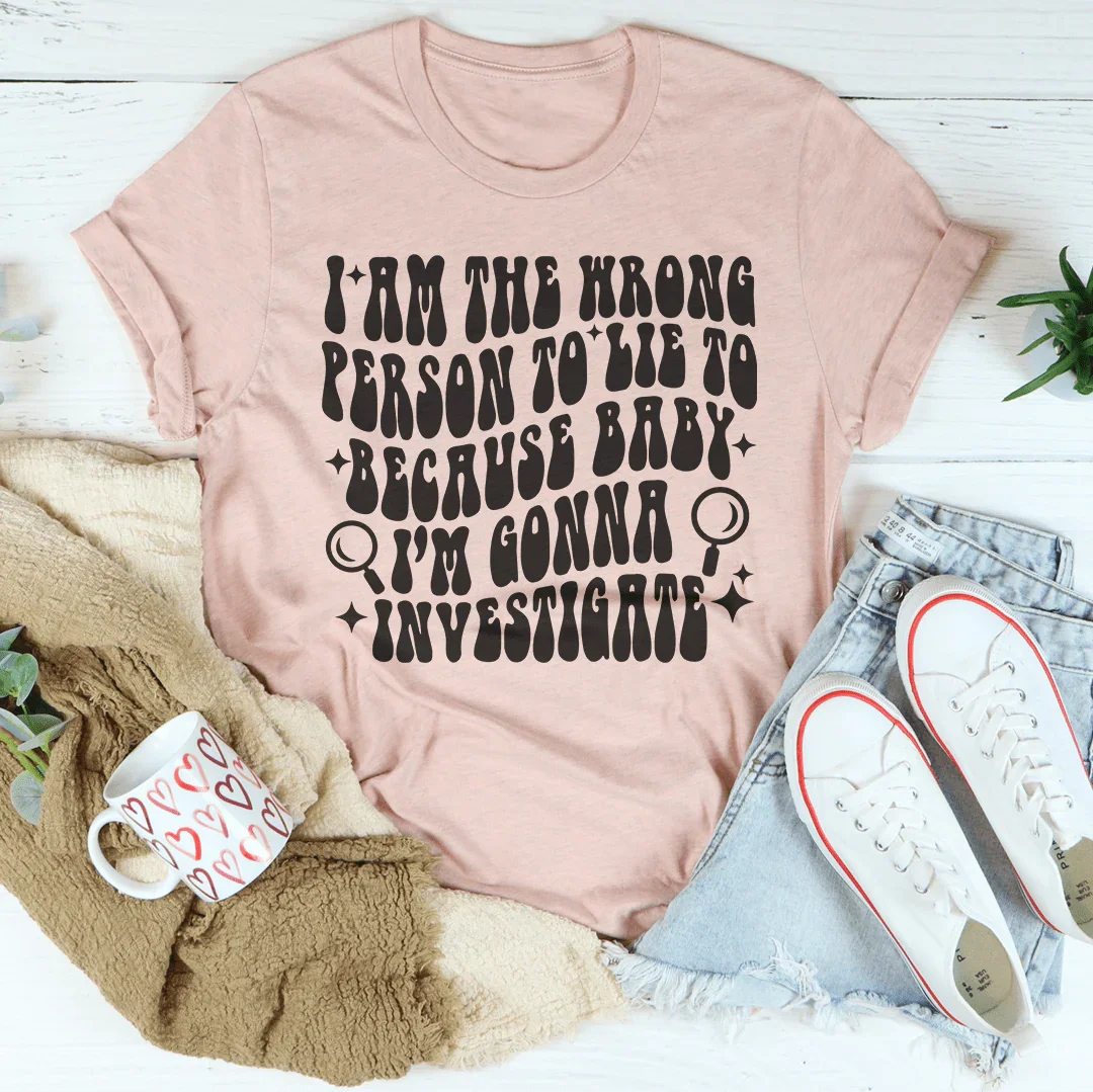 I Am The Wrong Person To Lie To Because Baby Tee Heather Prism Peach / S Peachy Sunday T-Shirt
