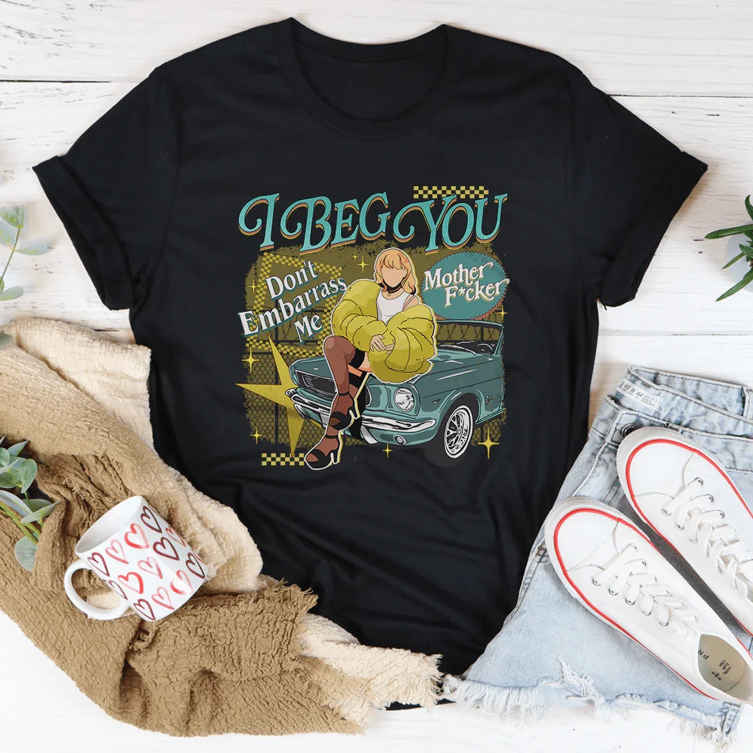 I Beg You Don't Embarrass Me Tee Black / S Printify T-Shirt T-Shirt
