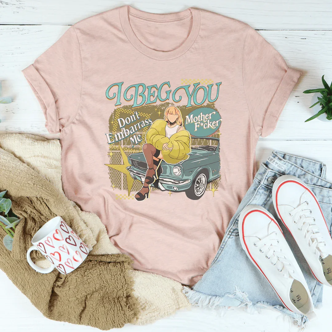 I Beg You Don't Embarrass Me Tee Heather Peach / S Printify T-Shirt T-Shirt