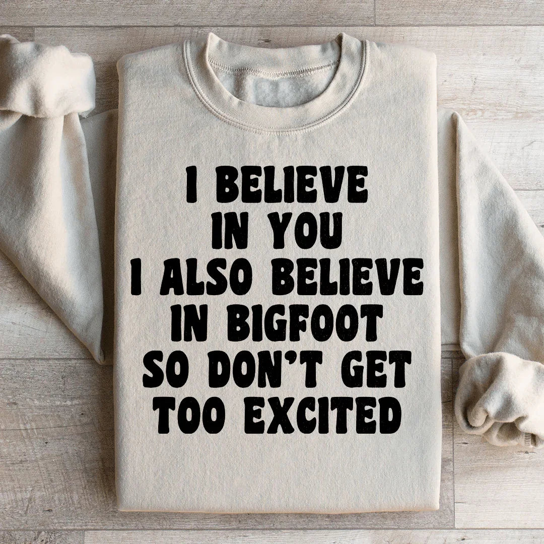 I Believe In You I Also Believe In Bigfoot So Don't Get Too Excited Sweatshirt Sand / S Peachy Sunday T-Shirt