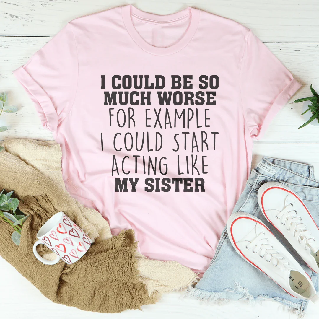 I Could Be So Much Worse For Example Tee Pink / S Peachy Sunday T-Shirt