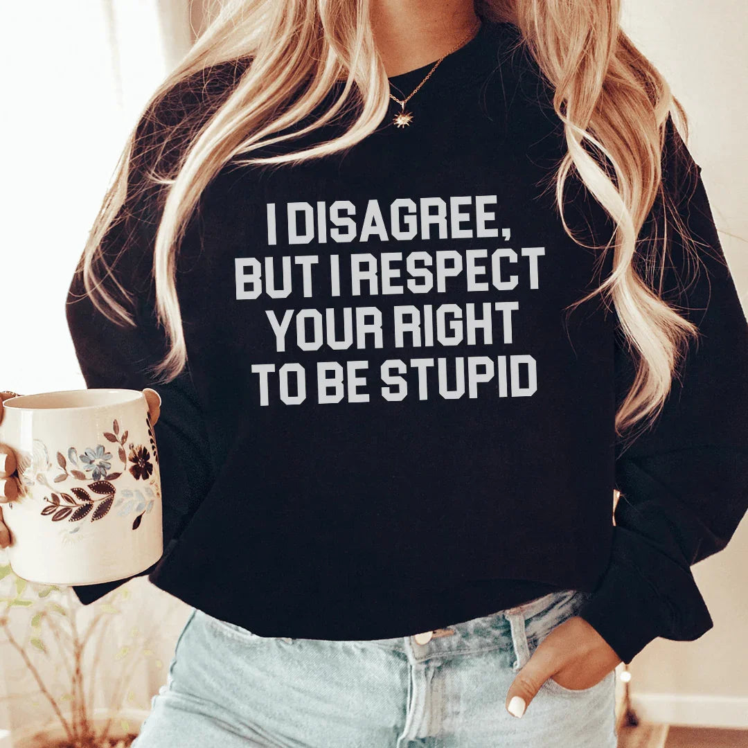 I Disagree But I Respect Your Right To Be Stupid Sweatshirt Black / S Peachy Sunday T-Shirt