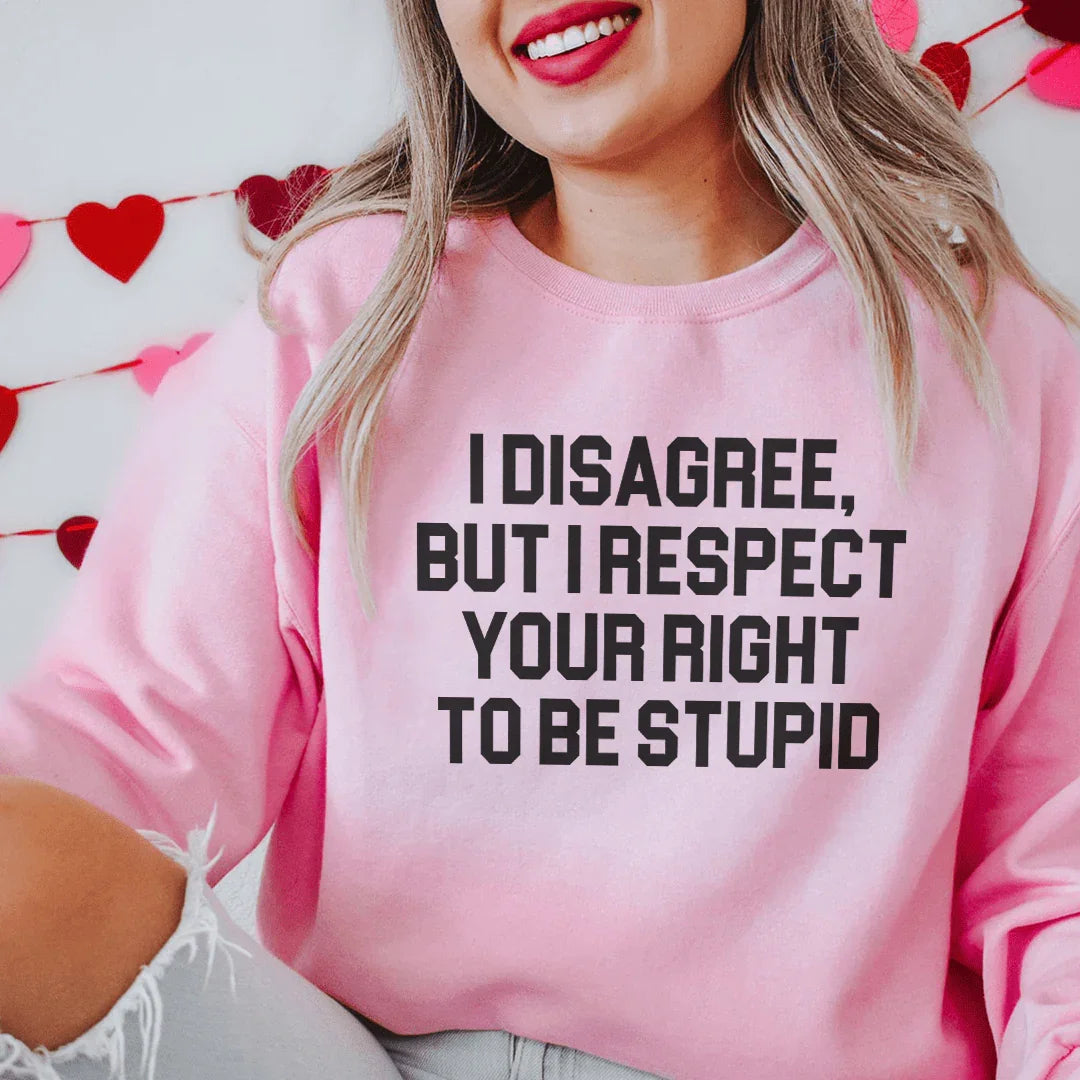I Disagree But I Respect Your Right To Be Stupid Sweatshirt Light Pink / S Peachy Sunday T-Shirt