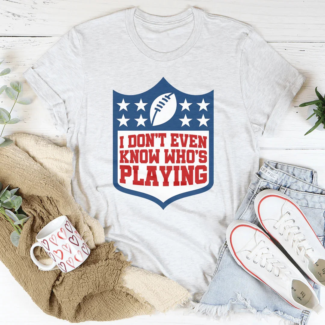 I Don't Even Know Who's Playing Tee Ash / S Peachy Sunday T-Shirt