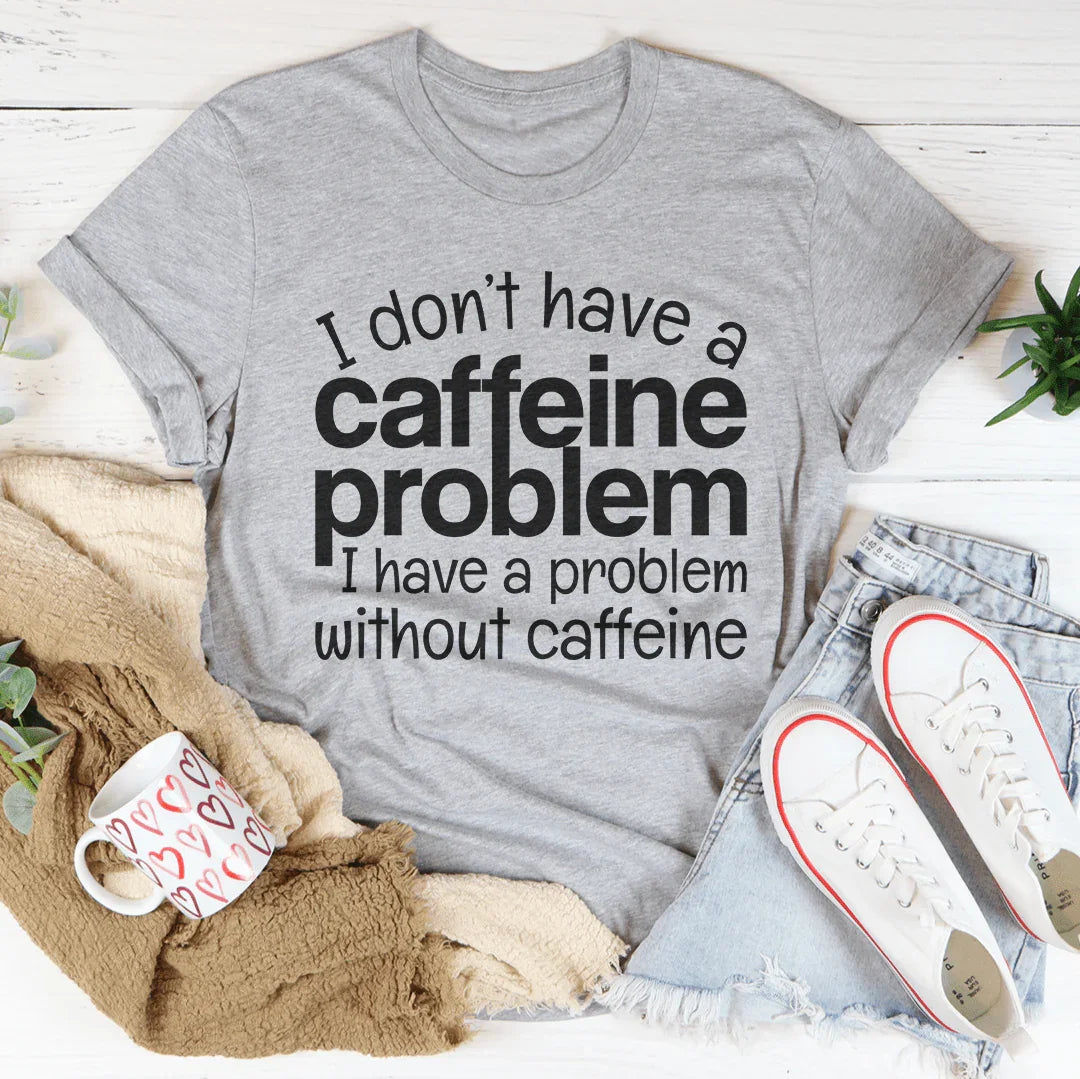 I Don't Have A Caffeine Problem Tee Athletic Heather / S Peachy Sunday T-Shirt