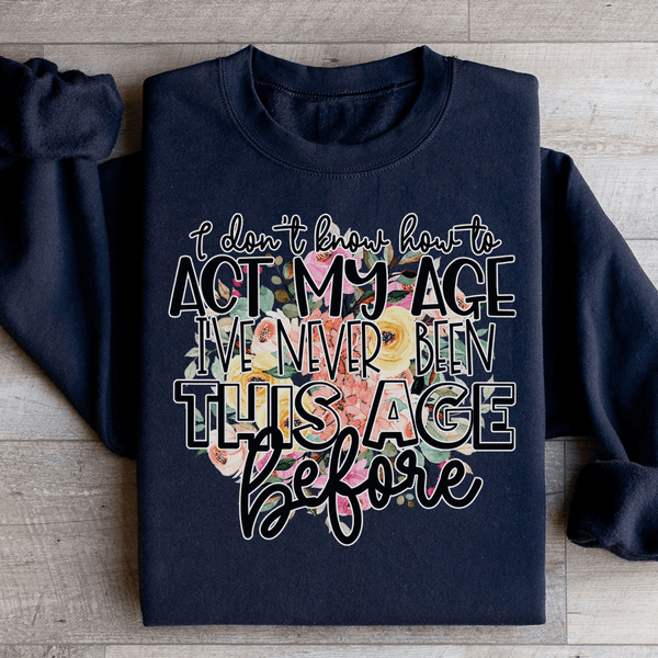 I Don't Know How To Act My Age Sweatshirt Black / S Peachy Sunday T-Shirt