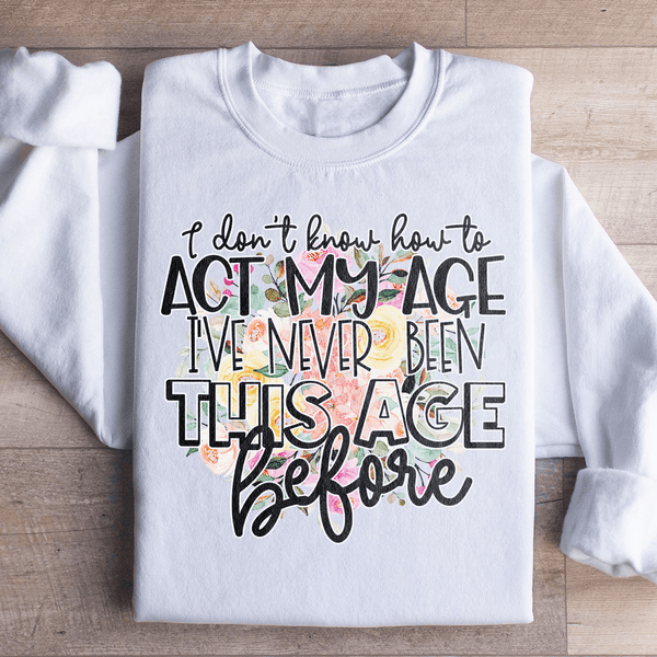 I Don't Know How To Act My Age Sweatshirt White / S Peachy Sunday T-Shirt