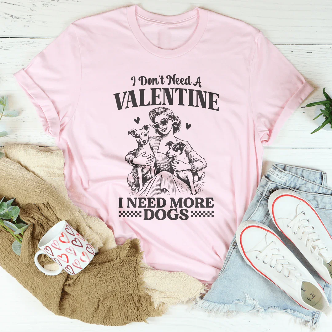 I Don't Need A Valentine I Ned More Dogs Tee Pink / S Peachy Sunday T-Shirt