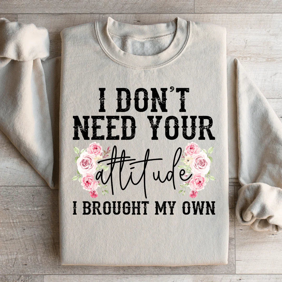 I Don't Need Your Attitude I Brought My Own Sweatshirt Peachy Sunday T-Shirt